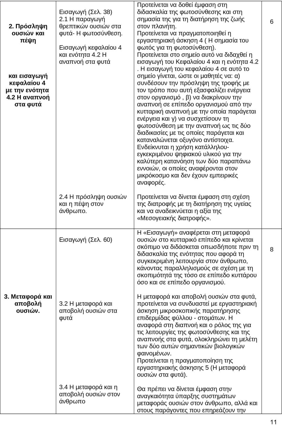 Προτείνεται να πραγματοποιηθεί η εργαστηριακή άσκηση 4 ( Η σημασία του φωτός για τη φωτοσύνθεση). Προτείνεται στο σημείο αυτό να διδαχθεί η εισαγωγή του Κεφαλαίου 4 και η ενότητα 4.