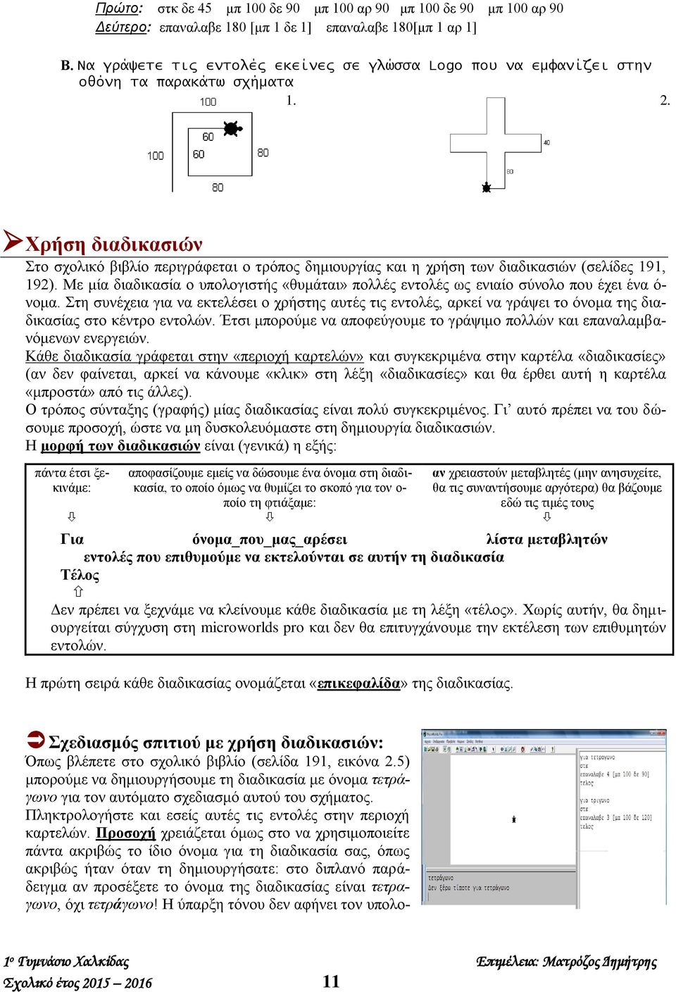 Χρήση διαδικασιών Στο σχολικό βιβλίο περιγράφεται ο τρόπος δημιουργίας και η χρήση των διαδικασιών (σελίδες 191, 192).