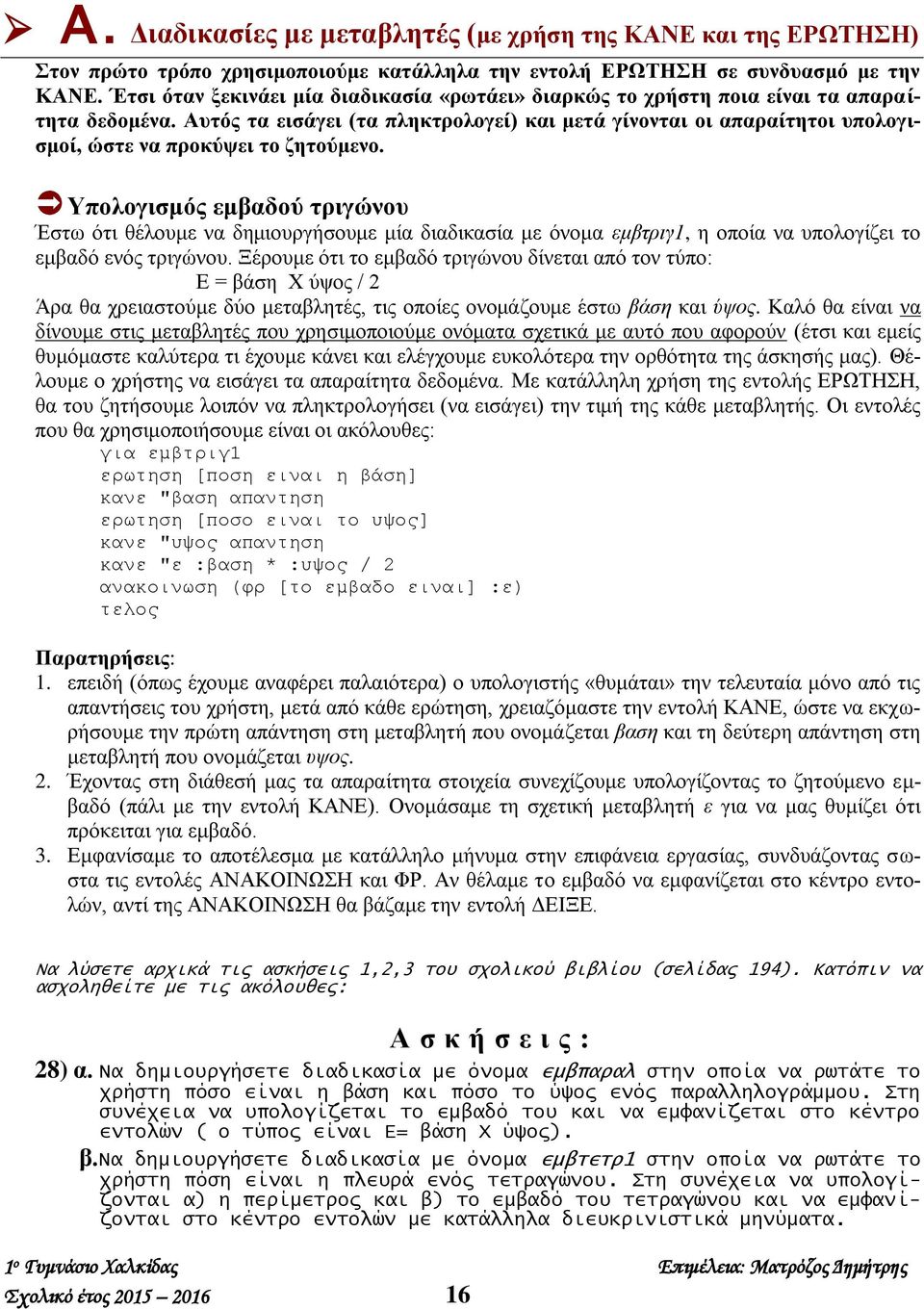 Αυτός τα εισάγει (τα πληκτρολογεί) και μετά γίνονται οι απαραίτητοι υπολογισμοί, ώστε να προκύψει το ζητούμενο.