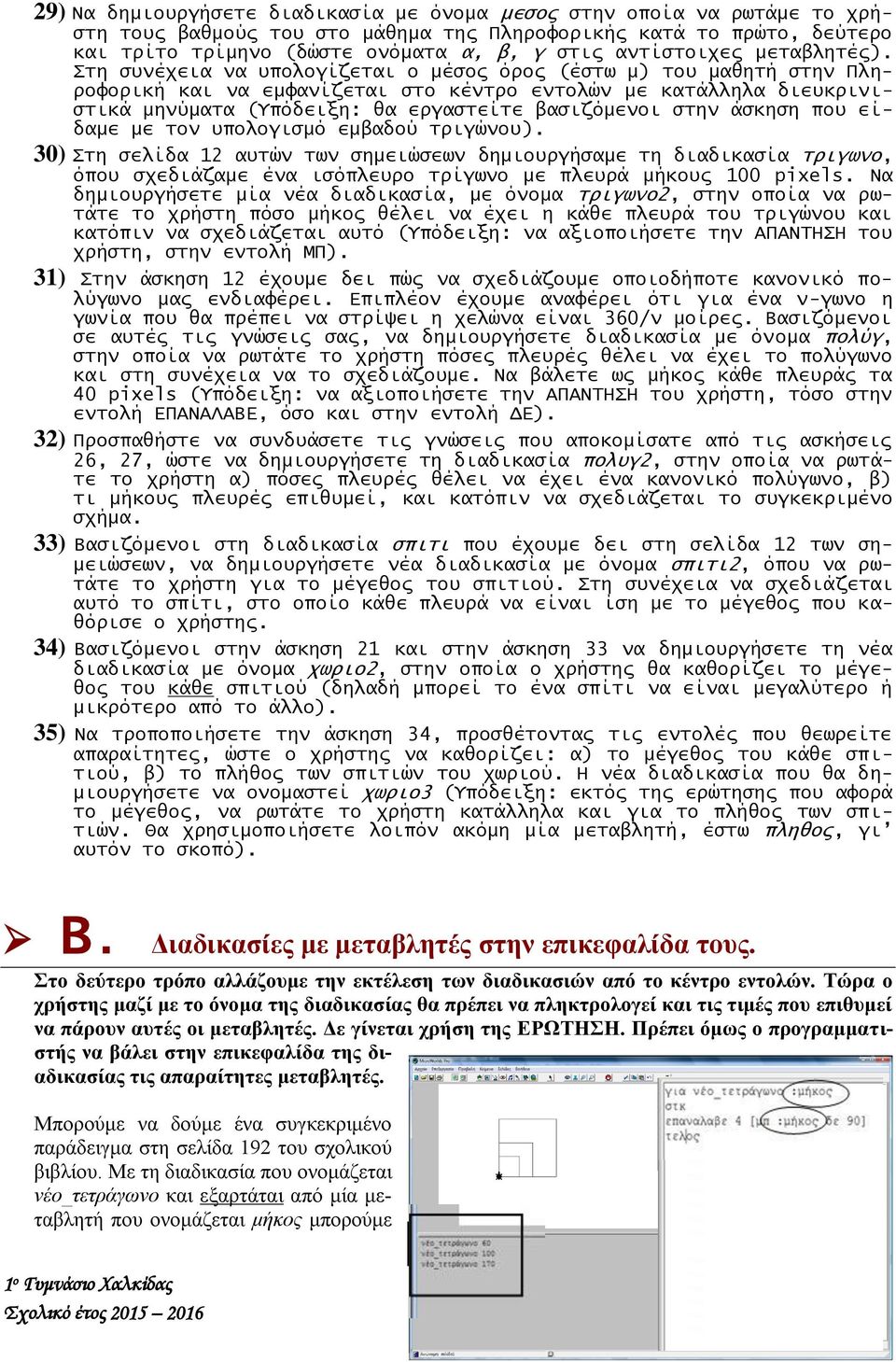 Στη συνέχεια να υπολογίζεται ο μέσος όρος (έστω μ) του μαθητή στην Πληροφορική και να εμφανίζεται στο κέντρο εντολών με κατάλληλα διευκρινιστικά μηνύματα (Υπόδειξη: θα εργαστείτε βασιζόμενοι στην