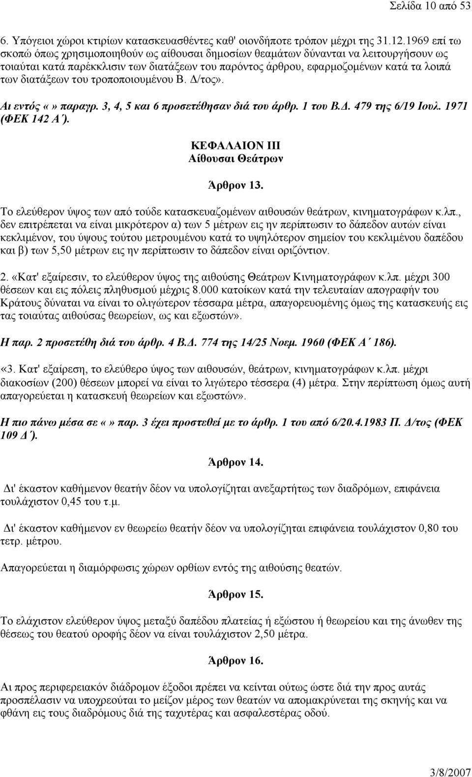 διατάξεων του τροποποιουμένου Β. Δ/τος». Αι εντός παραγρ. 3, 4, 5 και 6 προσετέθησαν διά του άρθρ. 1 του Β.Δ. 479 της 6/19 Ιουλ. 1971 (ΦΕΚ 142 Α ). ΚΕΦΑΛΑΙΟΝ ΙΙΙ Αίθουσαι Θεάτρων Άρθρον 13.