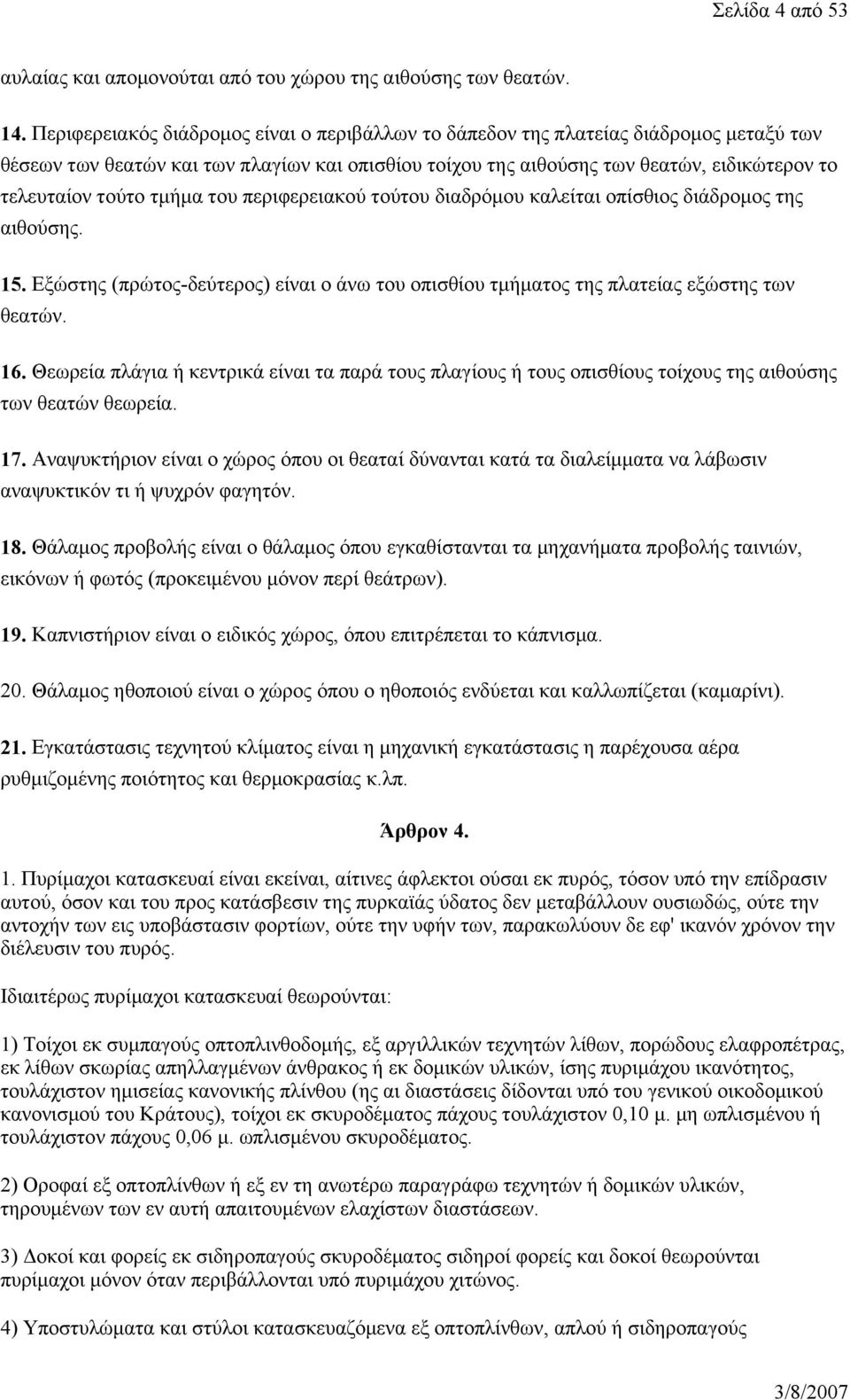 τμήμα του περιφερειακού τούτου διαδρόμου καλείται οπίσθιος διάδρομος της αιθούσης. 15. Εξώστης (πρώτος-δεύτερος) είναι ο άνω του οπισθίου τμήματος της πλατείας εξώστης των θεατών. 16.