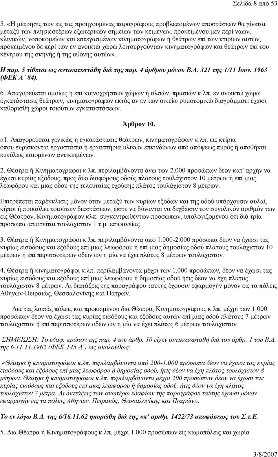 εστεγασμένων κινηματογράφων ή θεάτρων επί των κτιρίων αυτών, προκειμένου δε περί των εν ανοικτώ χώρω λειτουργούντων κινηματογράφων και θεάτρων επί του κέντρου της σκηνής ή της οθόνης αυτών». Η παρ.