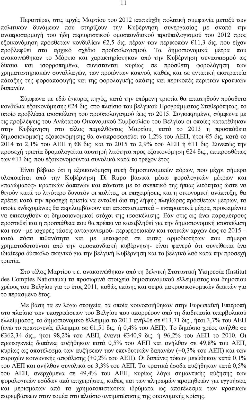Τα δημοσιονομικά μέτρα που ανακοινώθηκαν το Μάρτιο και χαρακτηρίστηκαν από την Κυβέρνηση συνασπισμού ως δίκαια και ισορροπημένα, συνίστανται κυρίως σε πρόσθετη φορολόγηση των χρηματιστηριακών