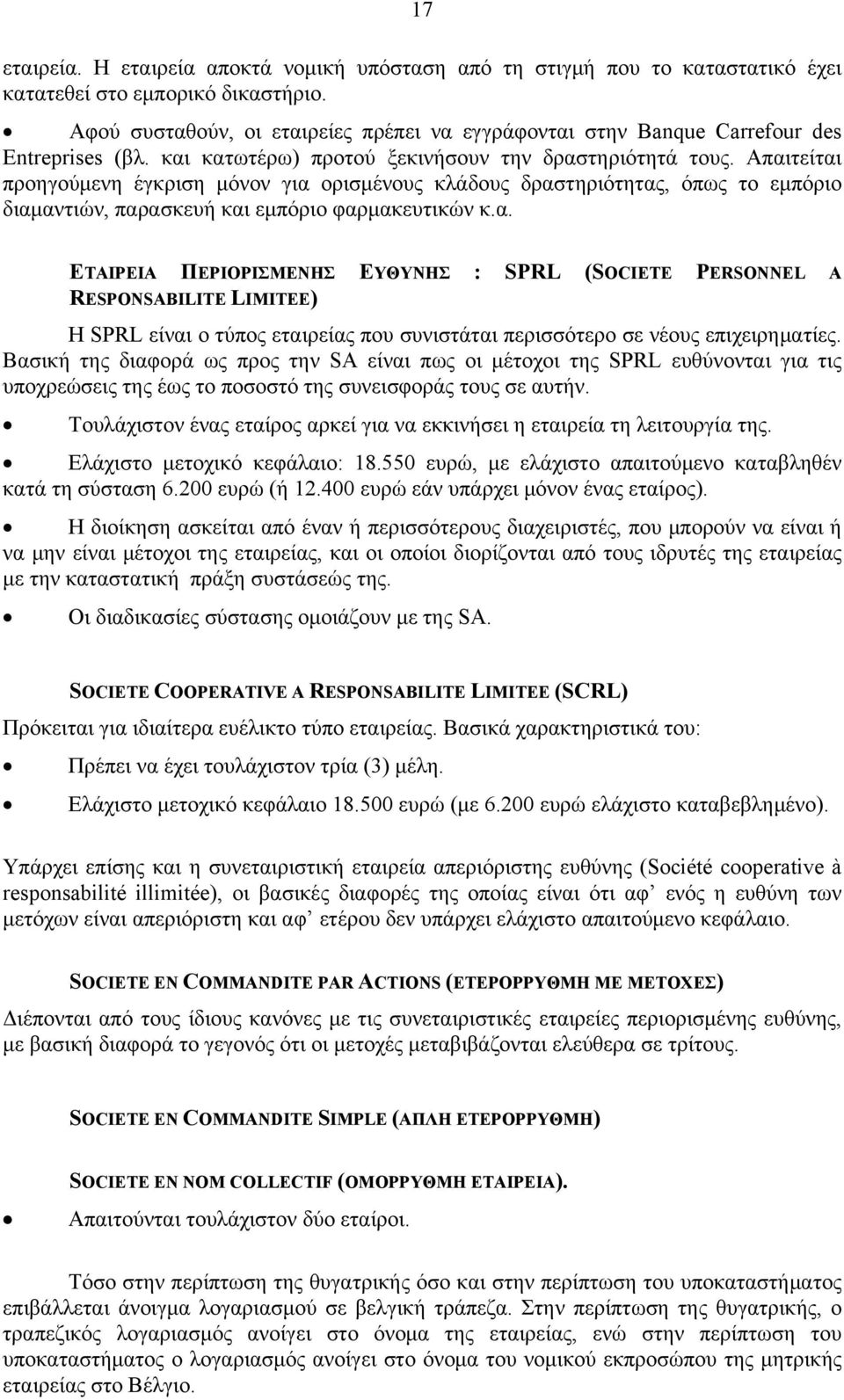 Απαιτείται προηγούμενη έγκριση μόνον για ορισμένους κλάδους δραστηριότητας, όπως το εμπόριο διαμαντιών, παρασκευή και εμπόριο φαρμακευτικών κ.α. ΕΤΑΙΡΕΙΑ ΠΕΡΙΟΡΙΣΜΕΝΗΣ ΕΥΘΥΝΗΣ : SPRL (SOCIETE PERSONNEL A RESPONSABILITE LIMITEE) Η SPRL είναι ο τύπος εταιρείας που συνιστάται περισσότερο σε νέους επιχειρηματίες.