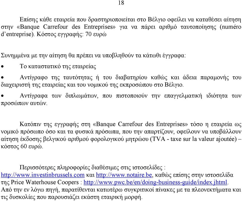 διαχειριστή της εταιρείας και του νομικού της εκπροσώπου στο Βέλγιο. Αντίγραφα των διπλωμάτων, που πιστοποιούν την επαγγελματική ιδιότητα των προσώπων αυτών.