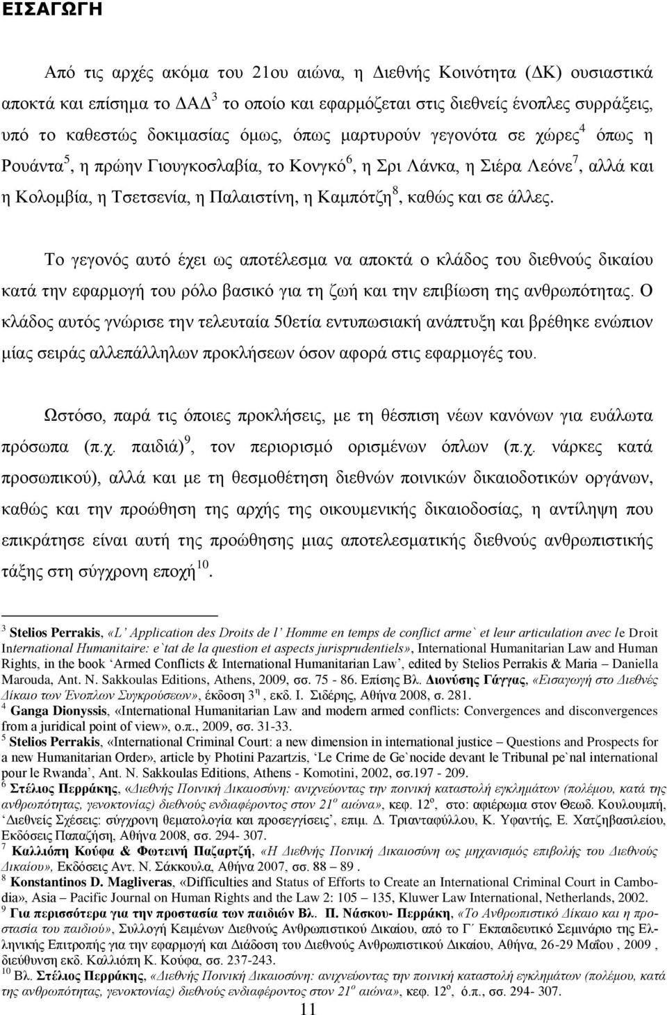 Το γεγονός αυτό έχει ως αποτέλεσμα να αποκτά ο κλάδος του διεθνούς δικαίου κατά την εφαρμογή του ρόλο βασικό για τη ζωή και την επιβίωση της ανθρωπότητας.