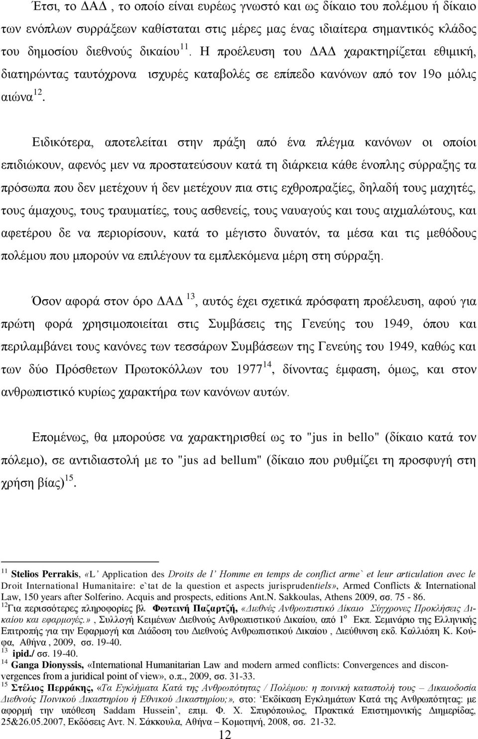 Ειδικότερα, αποτελείται στην πράξη από ένα πλέγμα κανόνων οι οποίοι επιδιώκουν, αφενός μεν να προστατεύσουν κατά τη διάρκεια κάθε ένοπλης σύρραξης τα πρόσωπα που δεν μετέχουν ή δεν μετέχουν πια στις