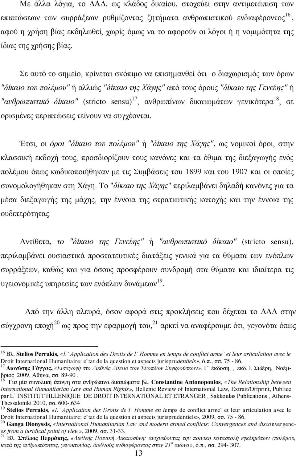 Σε αυτό το σημείο, κρίνεται σκόπιμο να επισημανθεί ότι ο διαχωρισμός των όρων "δίκαιο του πολέμου" ή αλλιώς "δίκαιο της Χάγης" από τους όρους "δίκαιο της Γενεύης" ή "ανθρωπιστικό δίκαιο" (stricto