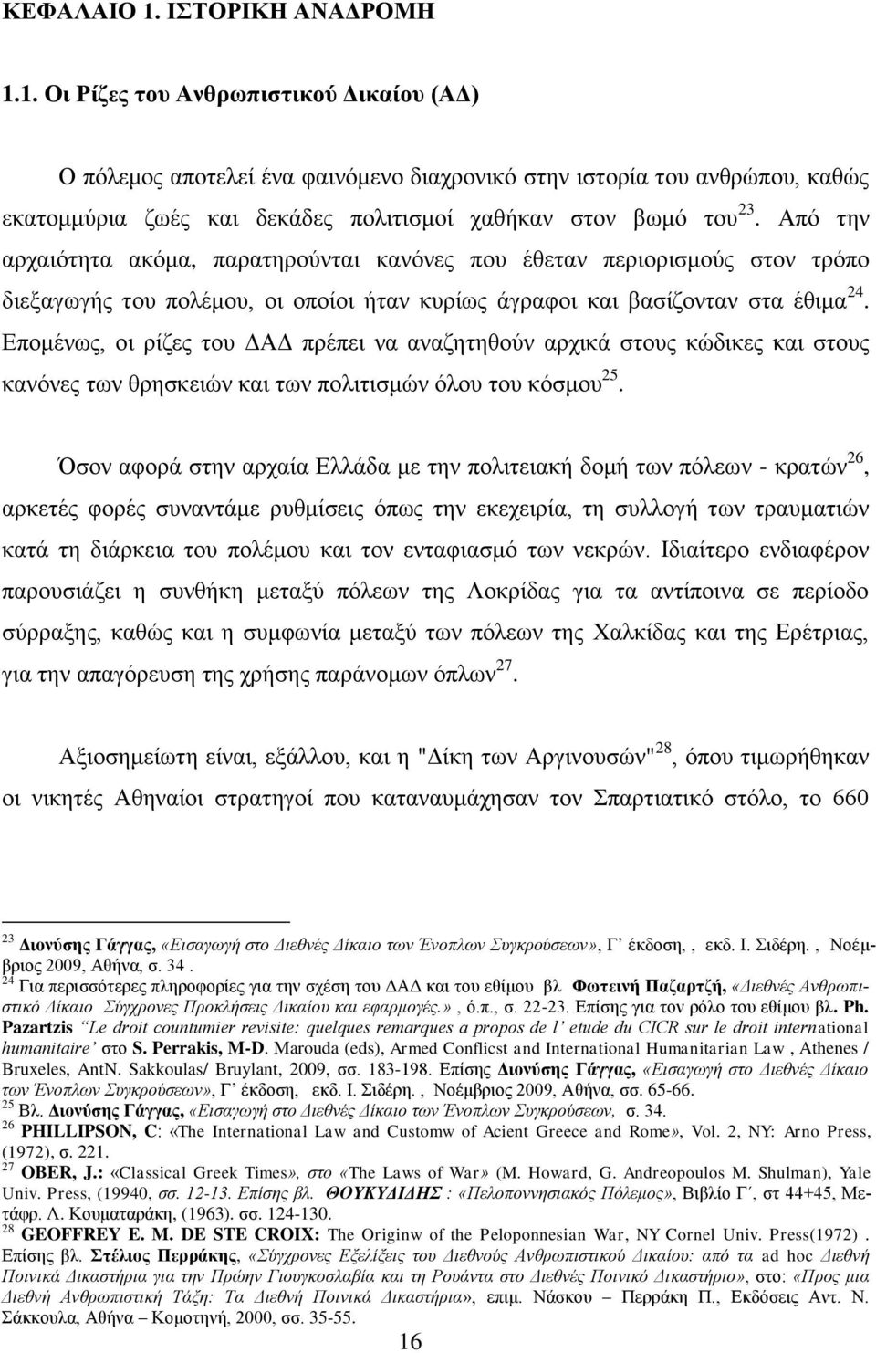 Επομένως, οι ρίζες του ΔΑΔ πρέπει να αναζητηθούν αρχικά στους κώδικες και στους κανόνες των θρησκειών και των πολιτισμών όλου του κόσμου 25.