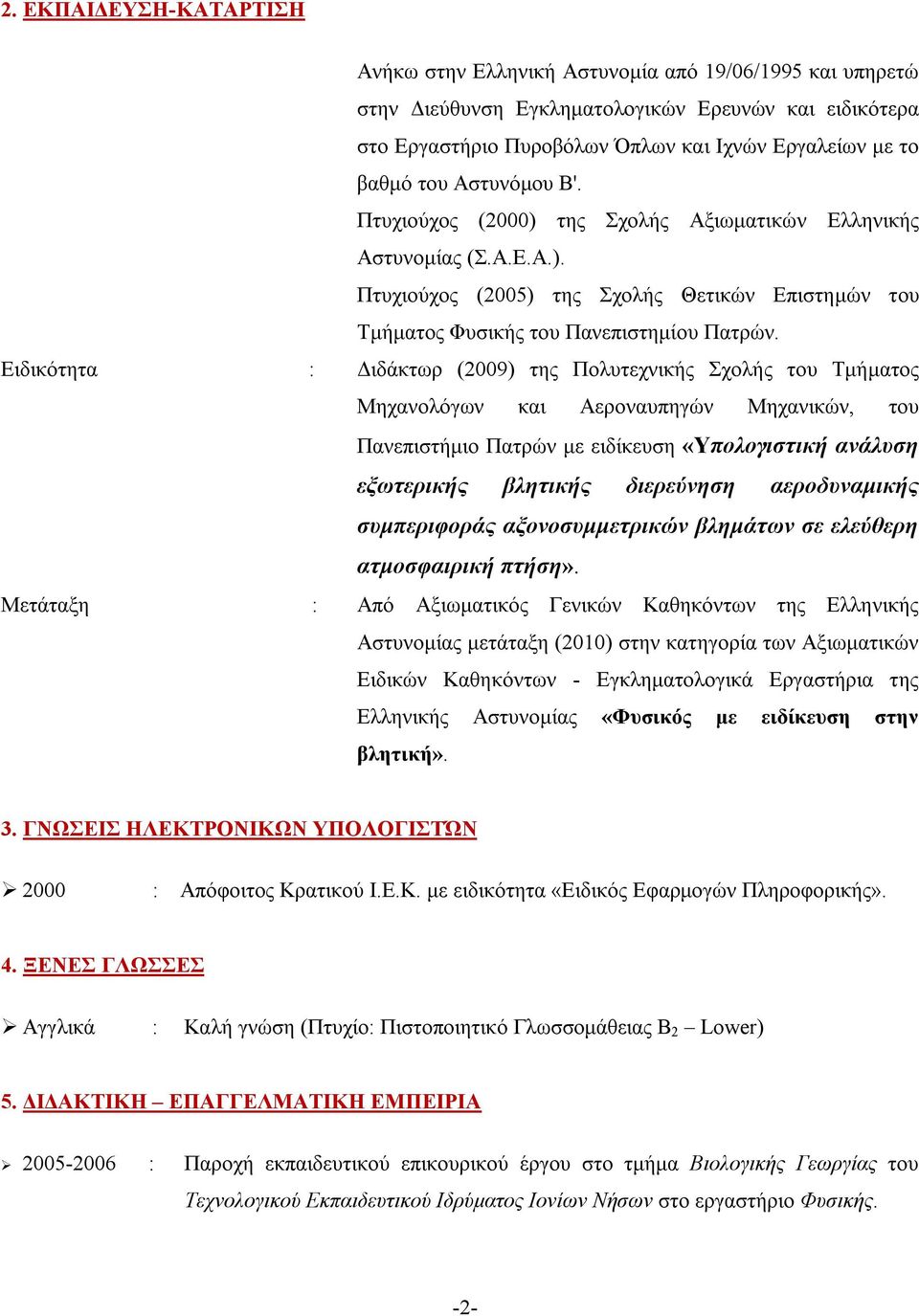 Ειδικότητα : Διδάκτωρ (2009) της Πολυτεχνικής Σχολής του Τμήματος Μηχανολόγων και Αεροναυπηγών Μηχανικών, του Πανεπιστήμιο Πατρών με ειδίκευση «Υπολογιστική ανάλυση εξωτερικής βλητικής διερεύνηση