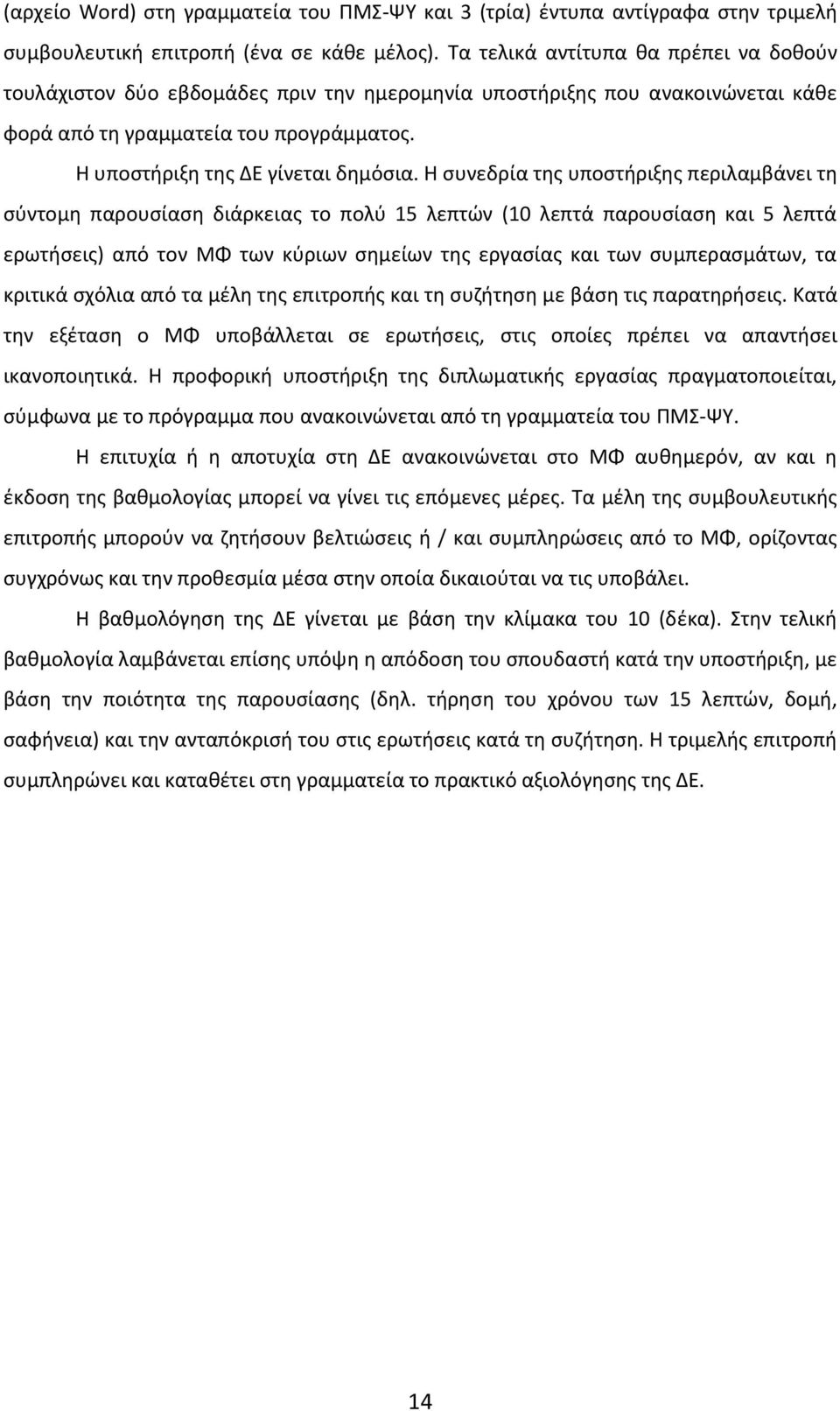 Η συνεδρία της υποστήριξης περιλαμβάνει τη σύντομη παρουσίαση διάρκειας το πολύ 15 λεπτών (10 λεπτά παρουσίαση και 5 λεπτά ερωτήσεις) από τον ΜΦ των κύριων σημείων της εργασίας και των συμπερασμάτων,