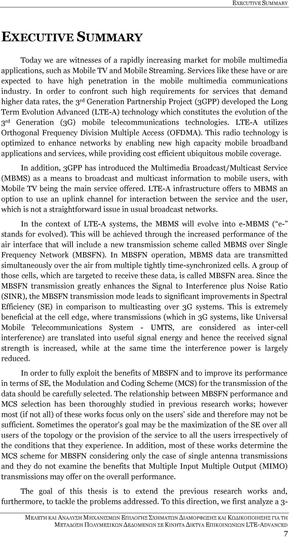 In order to confront such high requirements for services that demand higher data rates, the 3 rd Generation Partnership Project (3GPP) developed the Long Term Evolution Advanced (LTE-A) technology