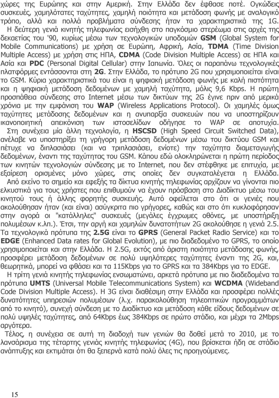 Η δεύτερη γενιά κινητής τηλεφωνίας εισήχθη στο παγκόσμιο στερέωμα στις αρχές της δεκαετίας του '90, κυρίως μέσω των τεχνολογικών υποδομών GSM (Global System for Mobile Communications) με χρήση σε