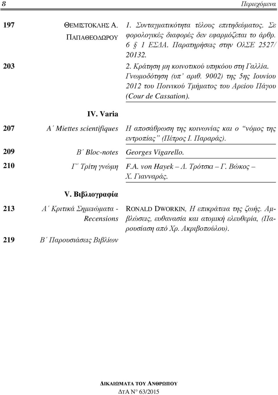 207 A Miettes scientifiques Η αποσάθρωση της κοινωνίας και ο νόμος της εντροπίας (Πέτρος Ι. Παραράς). 209 Β Bloc-notes Georges Vigarello. 210 Γ Τρίτη γνώμη F.A. von Hayek Λ. Τρότσκι Γ. Βώκος Χ.