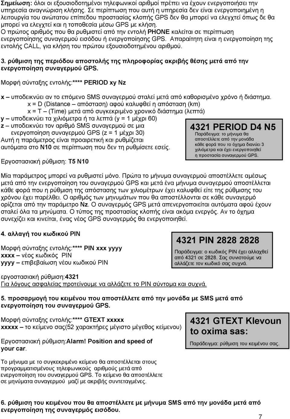 κλήση. Ο πρώτος αριθμός που θα ρυθμιστεί από την εντολή PHONE καλείται σε περίπτωση ενεργοποίησης συναγερμού εισόδου ή ενεργοποίησης GPS.