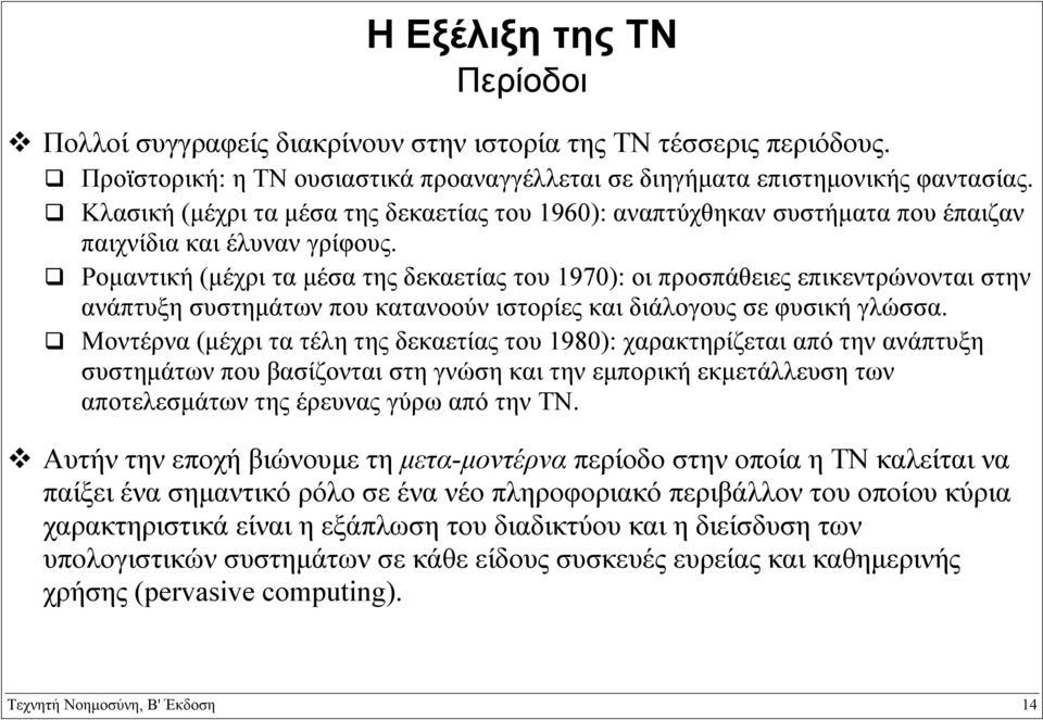 Ροµαντική (µέχρι τα µέσα της δεκαετίας του 1970): οι προσπάθειες επικεντρώνονται στην ανάπτυξη συστηµάτων που κατανοούν ιστορίες και διάλογους σε φυσική γλώσσα.
