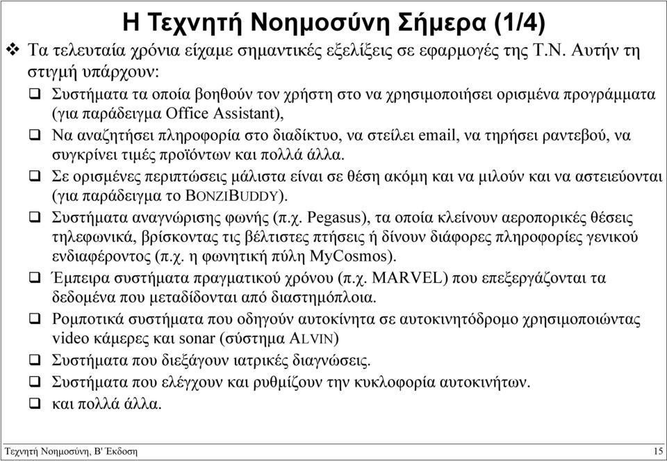 Αυτήν τη στιγµή υπάρχουν: Συστήµατα τα οποία βοηθούν τον χρήστη στο να χρησιµοποιήσει ορισµένα προγράµµατα (για παράδειγµα Office Assistant), Να αναζητήσει πληροφορία στο διαδίκτυο, να στείλει email,