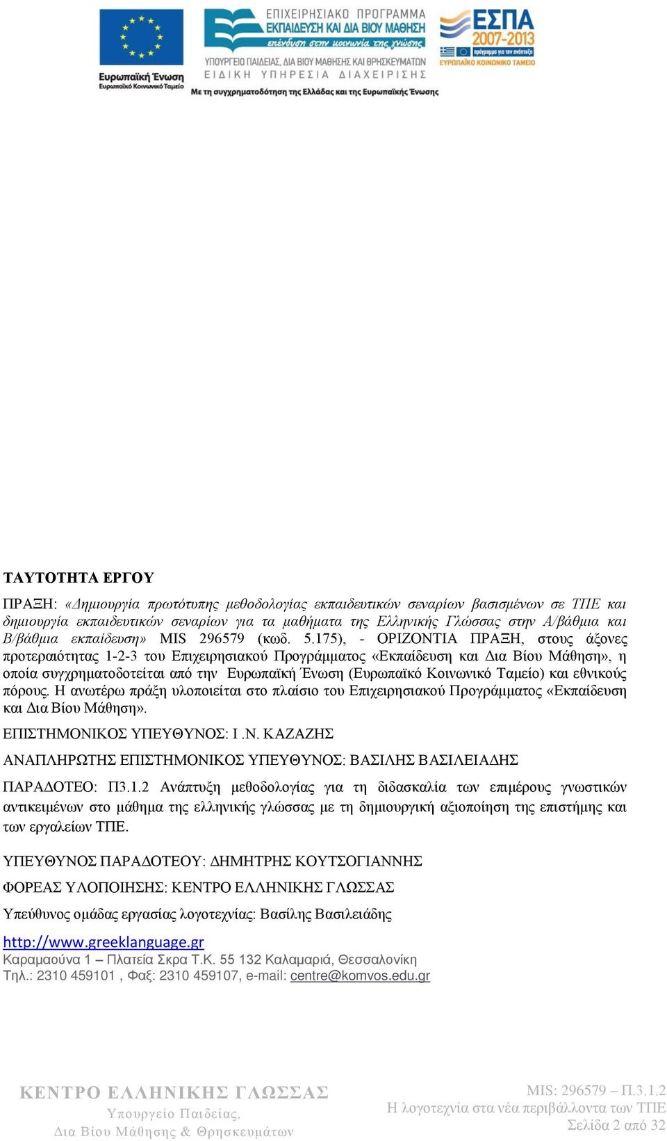 175), - ΟΡΙΖΟΝΤΙΑ ΠΡΑΞΗ, στους άξονες προτεραιότητας 1-2-3 του Επιχειρησιακού Προγράμματος «Εκπαίδευση και Δια Βίου Μάθηση», η οποία συγχρηματοδοτείται από την Ευρωπαϊκή Ένωση (Ευρωπαϊκό Κοινωνικό