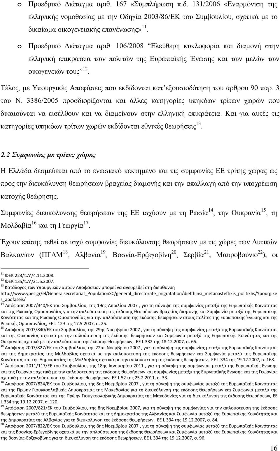 Τέλος, με Υπουργικές Αποφάσεις που εκδίδονται κατ εξουσιοδότηση του άρθρου 90 παρ. 3 του Ν.