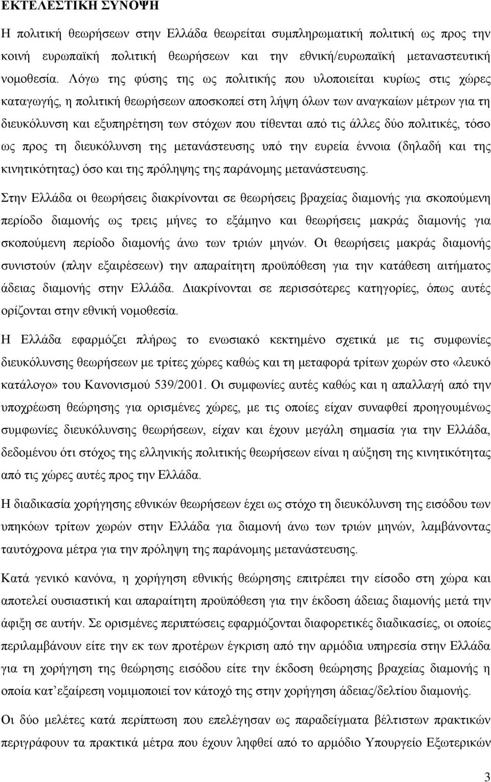 τίθενται από τις άλλες δύο πολιτικές, τόσο ως προς τη διευκόλυνση της μετανάστευσης υπό την ευρεία έννοια (δηλαδή και της κινητικότητας) όσο και της πρόληψης της παράνομης μετανάστευσης.