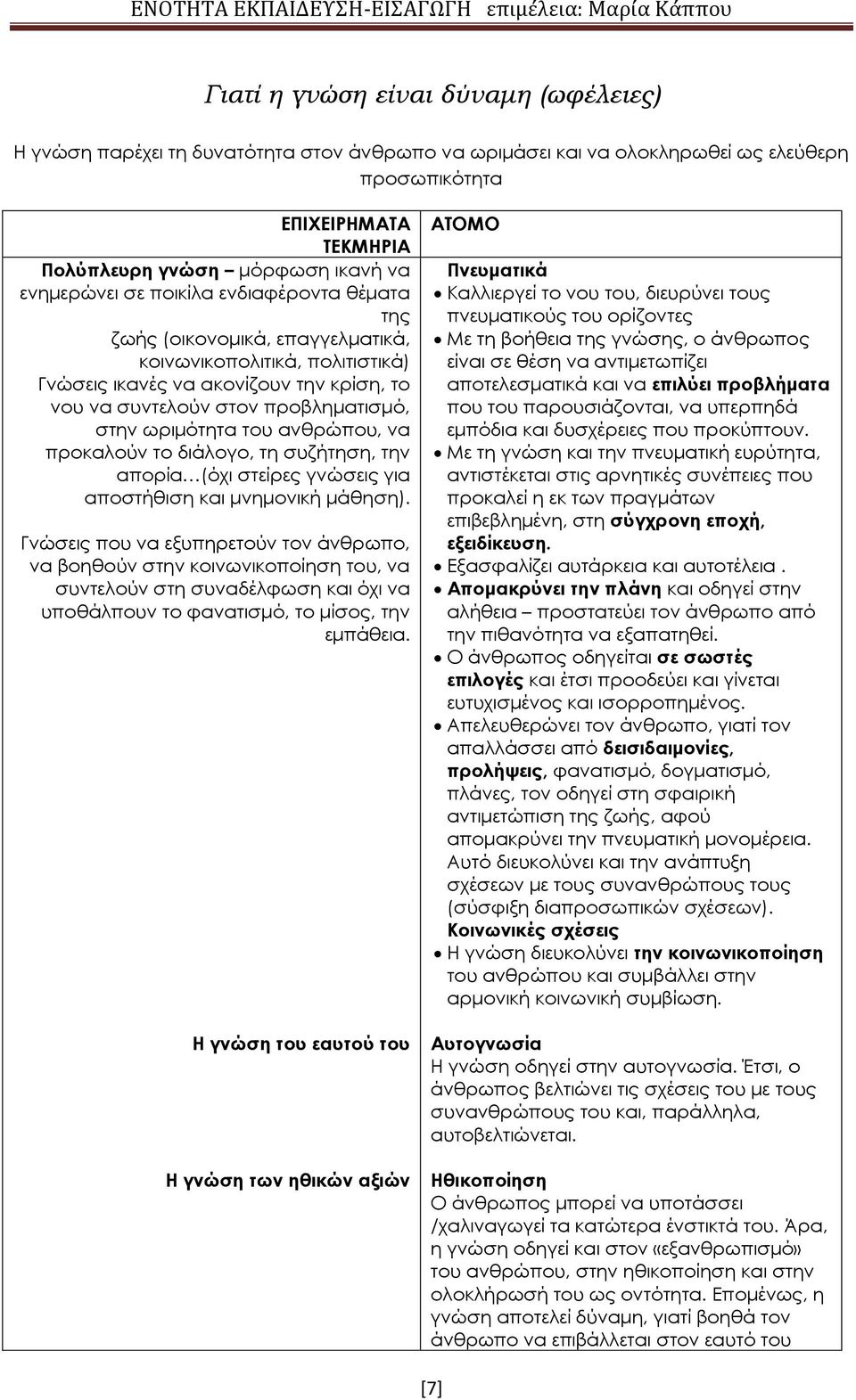 ωριμότητα του ανθρώπου, να προκαλούν το διάλογο, τη συζήτηση, την απορία (όχι στείρες γνώσεις για αποστήθιση και μνημονική μάθηση).