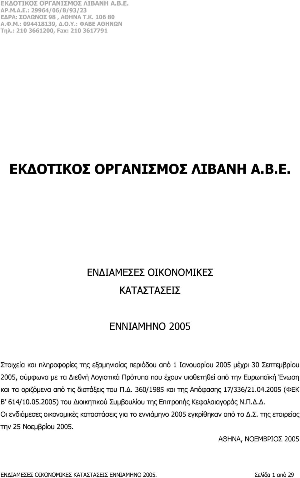 04.2005 (ΦΕΚ Β 614/10.05.2005) του Διοικητικού Συμβουλίου της Επιτροπής Κεφαλαιαγοράς Ν.Π.Δ.Δ. Οι ενδιάμεσες οικονομικές καταστάσεις για το εννιάμηνο 2005 εγκρίθηκαν από το Δ.