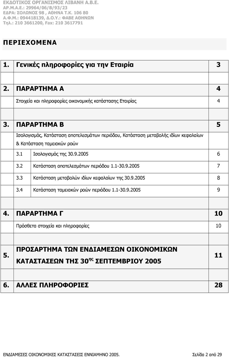 2 Κατάσταση αποτελεσμάτων περιόδου 1.1-30.9.2005 7 3.3 Κατάσταση μεταβολών ιδίων κεφαλαίων της 30.9.2005 8 3.4 Κατάσταση ταμειακών ροών περιόδου 1.1-30.9.2005 9 4.