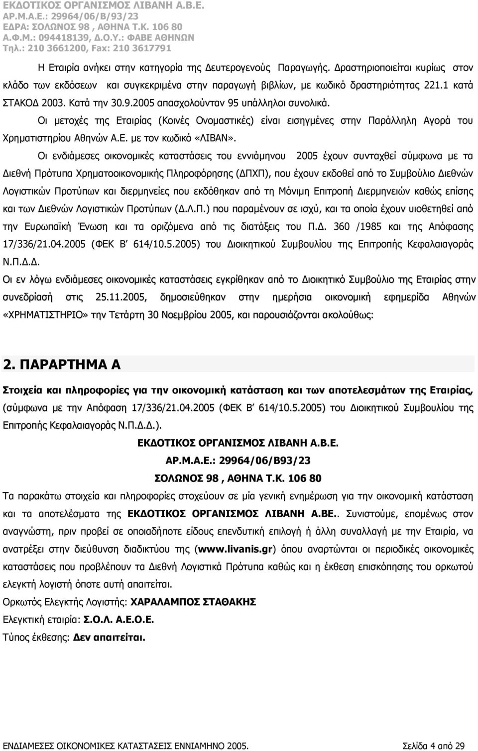 Οι ενδιάμεσες οικονομικές καταστάσεις του εννιάμηνου 2005 έχουν συνταχθεί σύμφωνα με τα Διεθνή Πρότυπα Χρηματοοικονομικής Πληροφόρησης (ΔΠΧΠ), που έχουν εκδοθεί από το Συμβούλιο Διεθνών Λογιστικών