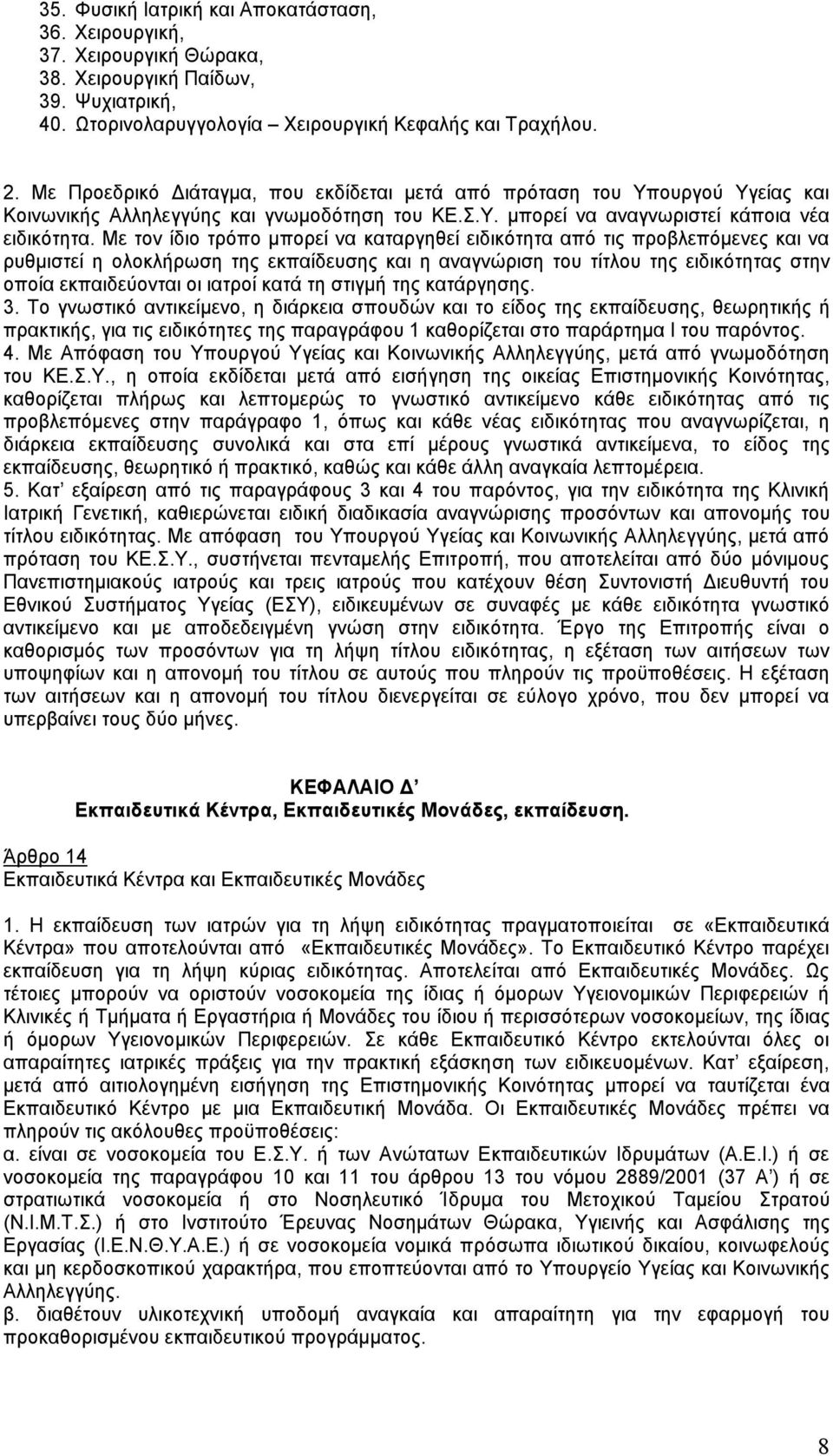 Με τον ίδιο τρόπο μπορεί να καταργηθεί ειδικότητα από τις προβλεπόμενες και να ρυθμιστεί η ολοκλήρωση της εκπαίδευσης και η αναγνώριση του τίτλου της ειδικότητας στην οποία εκπαιδεύονται οι ιατροί