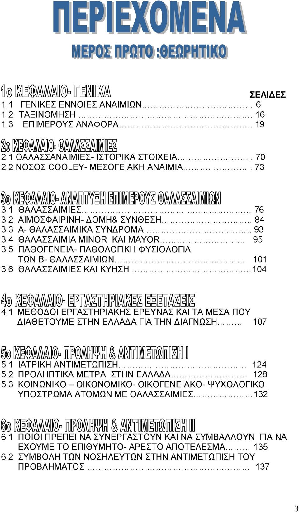 1 ΜΕΘΟ ΟΙ ΕΡΓΑΣΤΗΡΙΑΚΗΣ ΕΡΕΥΝΑΣ ΚΑΙ ΤΑ ΜΕΣΑ ΠΟΥ ΙΑΘΕΤΟΥΜΕ ΣΤΗΝ ΕΛΛΑ Α ΓΙΑ ΤΗΝ ΙΑΓΝΩΣΗ 107 5.1 ΙΑΤΡΙΚΗ ΑΝΤΙΜΕΤΩΠΙΣΗ 124 5.2 ΠΡΟΛΗΠΤΙΚΑ ΜΕΤΡΑ ΣΤΗΝ ΕΛΛΑ Α 128 5.