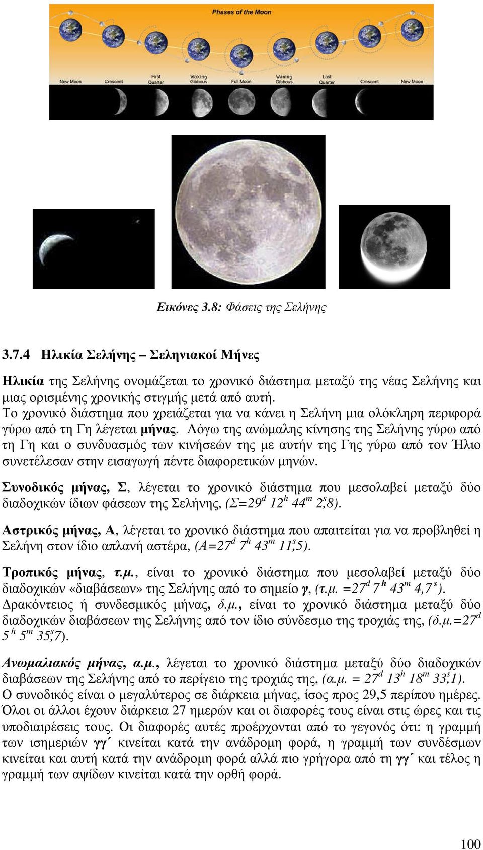Λόγω της ανώµαλης κίνησης της Σελήνης γύρω από τη Γη και ο συνδυασµός των κινήσεών της µε αυτήν της Γης γύρω από τον Ήλιο συνετέλεσαν στην εισαγωγή πέντε διαφορετικών µηνών.