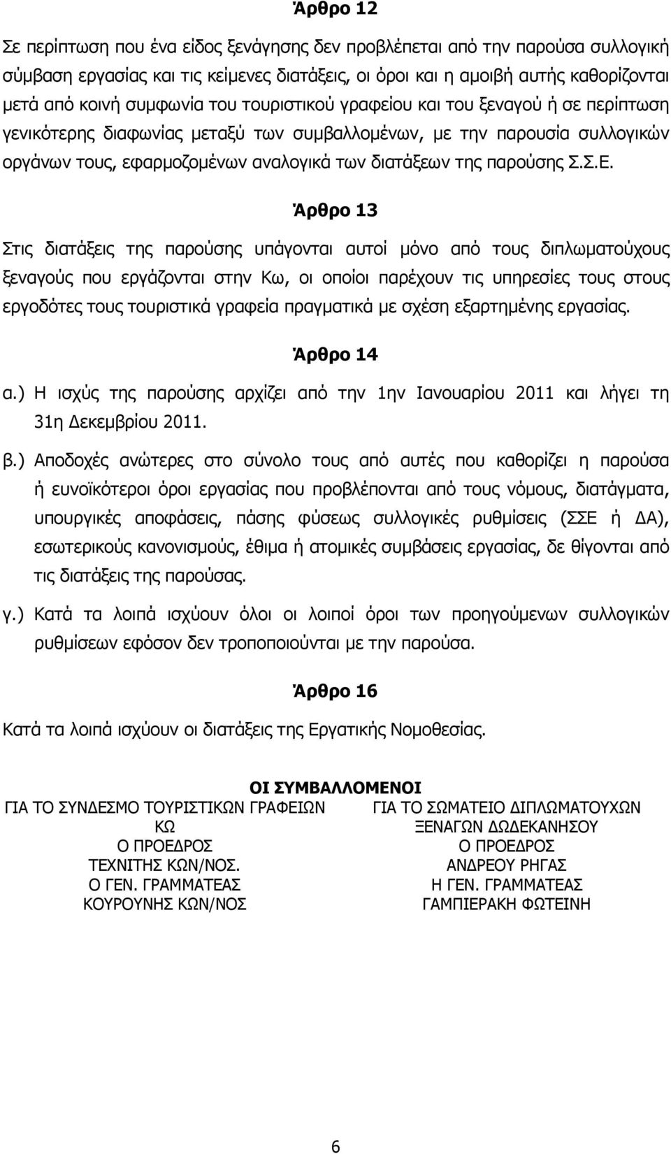 Άρθρο 13 Στις διατάξεις της παρούσης υπάγονται αυτοί µόνο από τους διπλωµατούχους ξεναγούς που εργάζονται στην Κω, οι οποίοι παρέχουν τις υπηρεσίες τους στους εργοδότες τους τουριστικά γραφεία