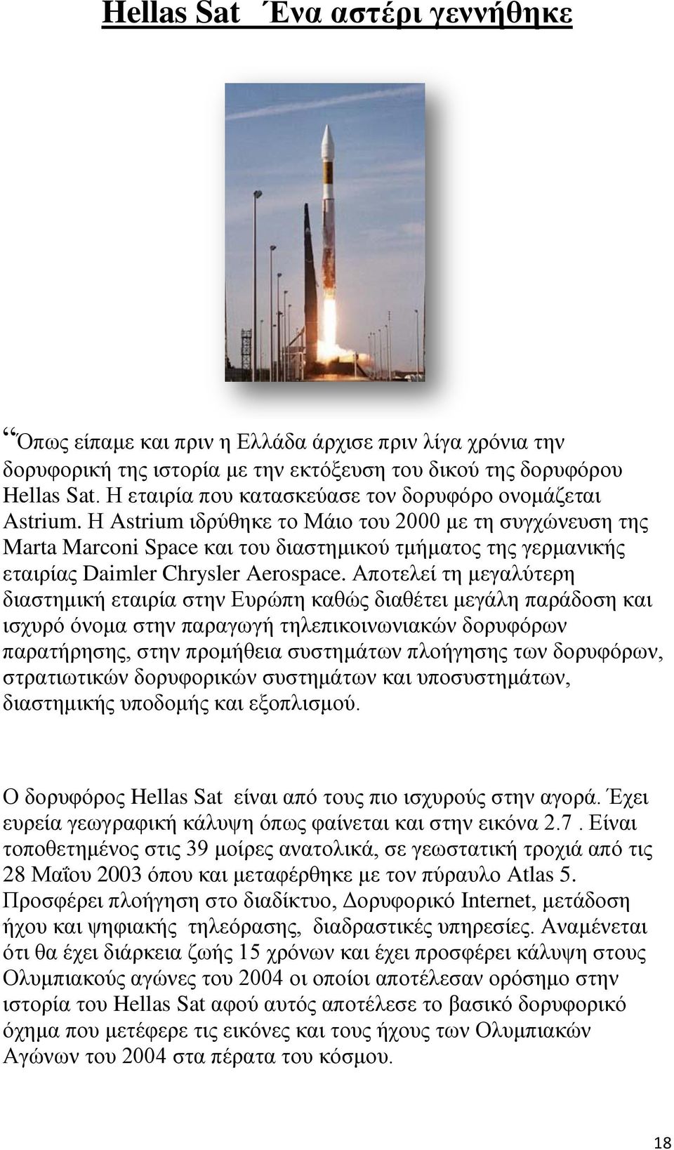 Η Astrium ιδρύθηκε το Μάιο του 2000 με τη συγχώνευση της Marta Marconi Space και του διαστημικού τμήματος της γερμανικής εταιρίας Daimler Chrysler Aerospace.