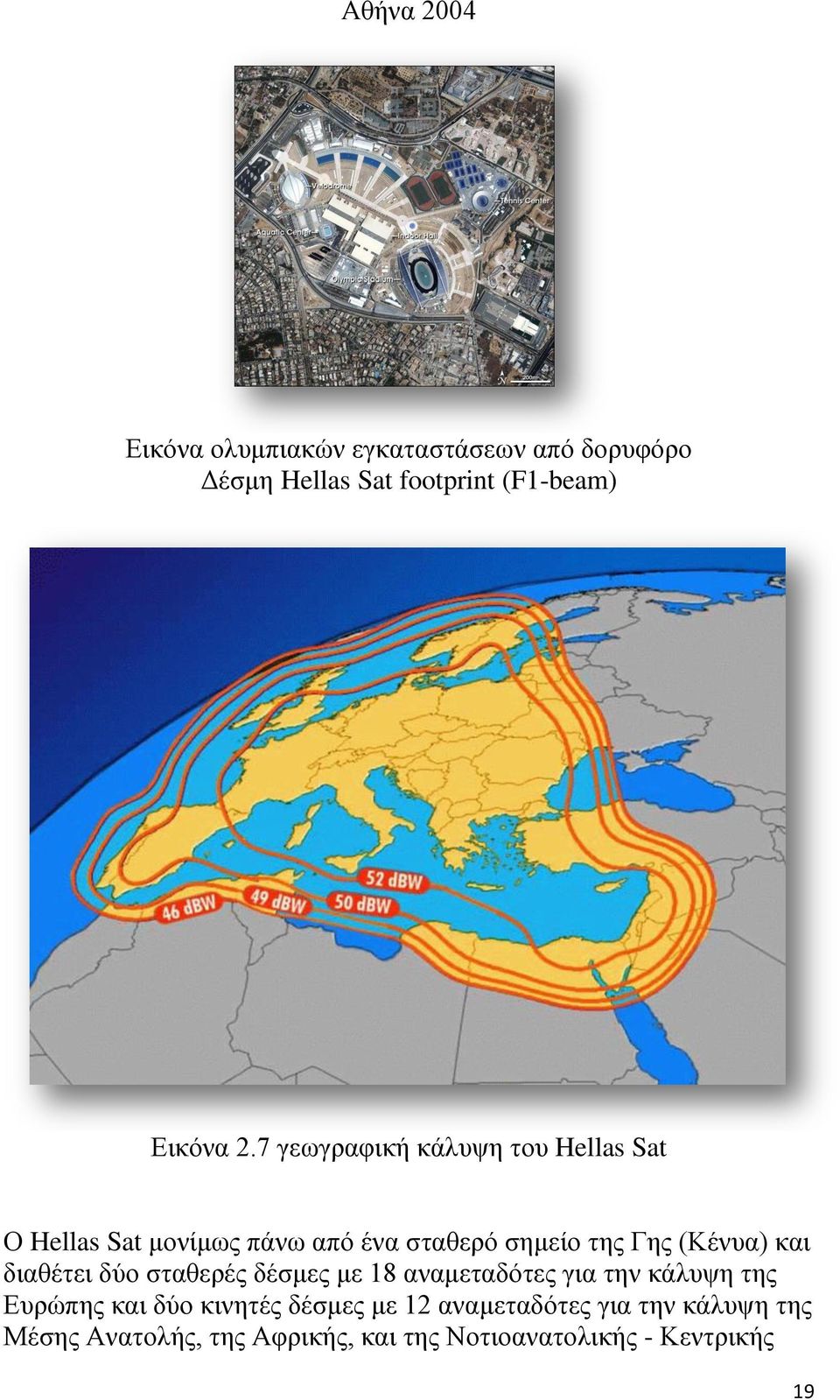 και διαθέτει δύο σταθερές δέσμες με 18 αναμεταδότες για την κάλυψη της Ευρώπης και δύο κινητές δέσμες