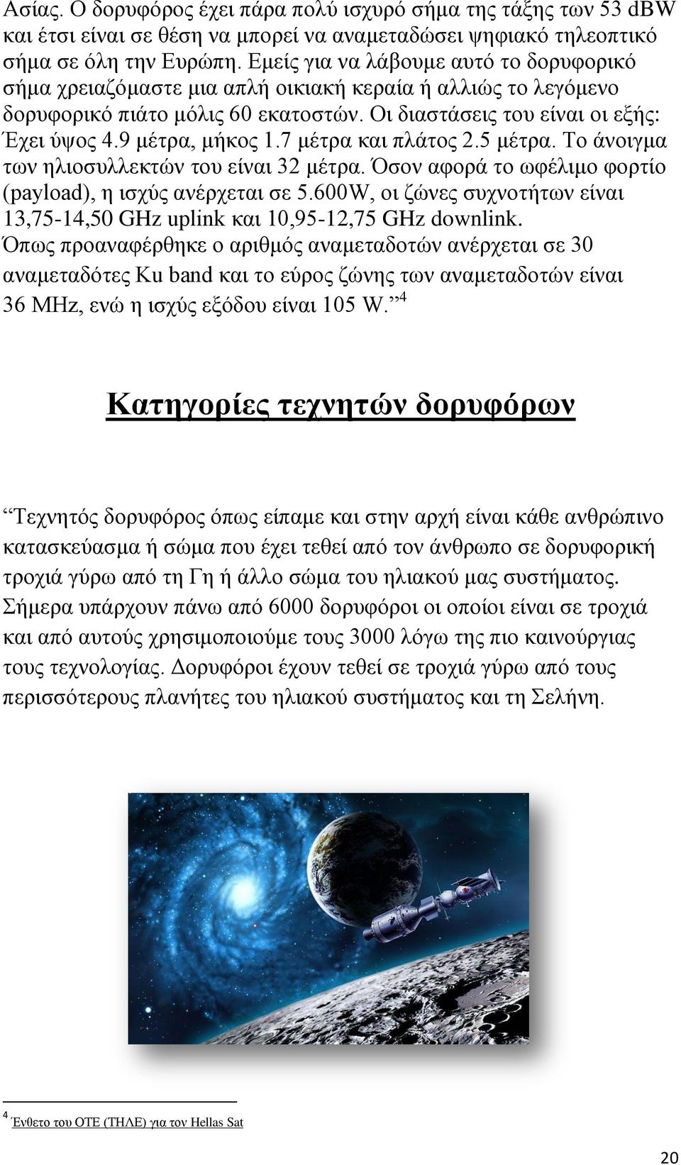 9 μέτρα, μήκος 1.7 μέτρα και πλάτος 2.5 μέτρα. Το άνοιγμα των ηλιοσυλλεκτών του είναι 32 μέτρα. Όσον αφορά το ωφέλιμο φορτίο (payload), η ισχύς ανέρχεται σε 5.