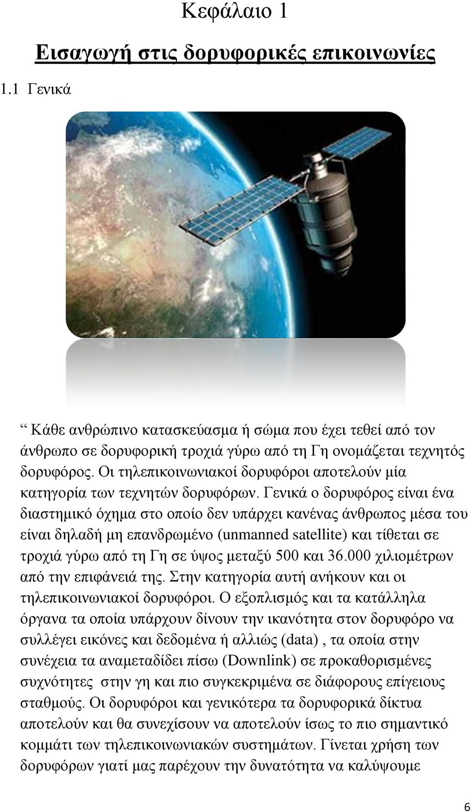 Γενικά ο δορυφόρος είναι ένα διαστημικό όχημα στο οποίο δεν υπάρχει κανένας άνθρωπος μέσα του είναι δηλαδή μη επανδρωμένο (unmanned satellite) και τίθεται σε τροχιά γύρω από τη Γη σε ύψος μεταξύ 500
