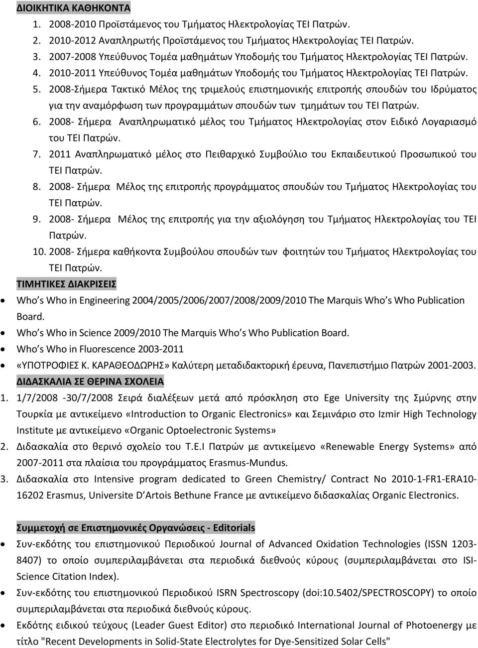 2008 Σήμερα Τακτικό Μέλος της τριμελούς επιστημονικής επιτροπής σπουδών του Ιδρύματος για την αναμόρφωση των προγραμμάτων σπουδών των τμημάτων του ΤΕΙ Πατρών. 6.