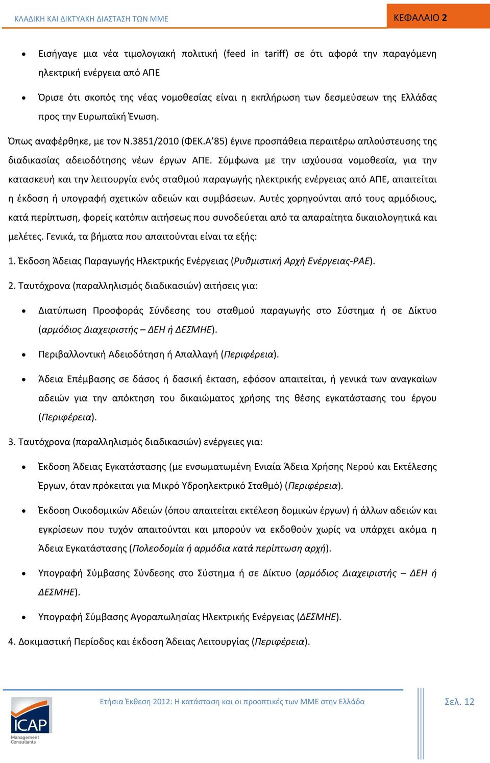 Α 85) έγινε προσπάθεια περαιτέρω απλούστευσης της διαδικασίας αδειοδότησης νέων έργων ΑΠΕ.