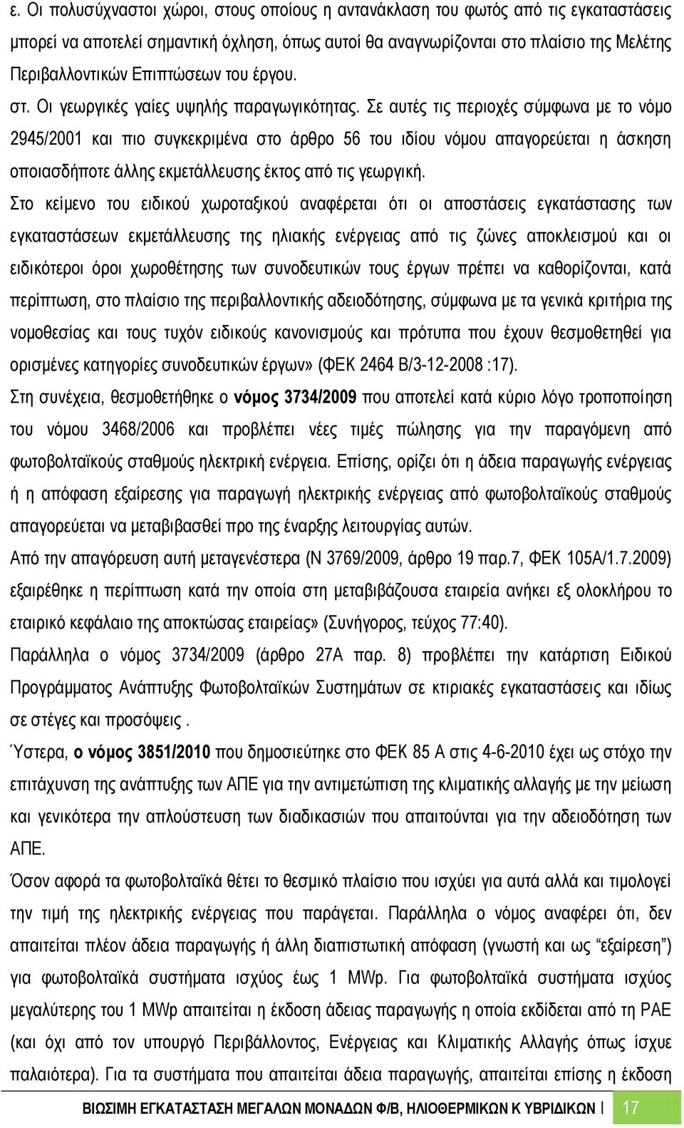 Σε αυτές τις περιοχές σύμφωνα με το νόμο 2945/2001 και πιο συγκεκριμένα στο άρθρο 56 του ιδίου νόμου απαγορεύεται η άσκηση οποιασδήποτε άλλης εκμετάλλευσης έκτος από τις γεωργική.