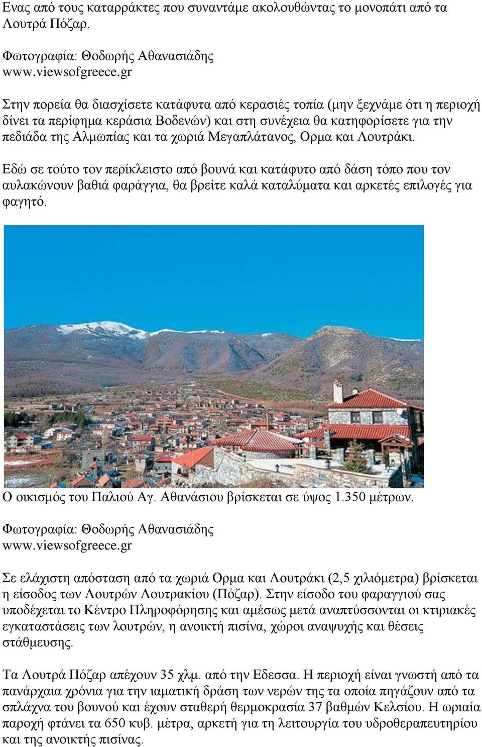 Μεγαπλάτανος, Ορμα και Λουτράκι. Εδώ σε τούτο τον περίκλειστο από βουνά και κατάφυτο από δάση τόπο που τον αυλακώνουν βαθιά φαράγγια, θα βρείτε καλά καταλύματα και αρκετές επιλογές για φαγητό.