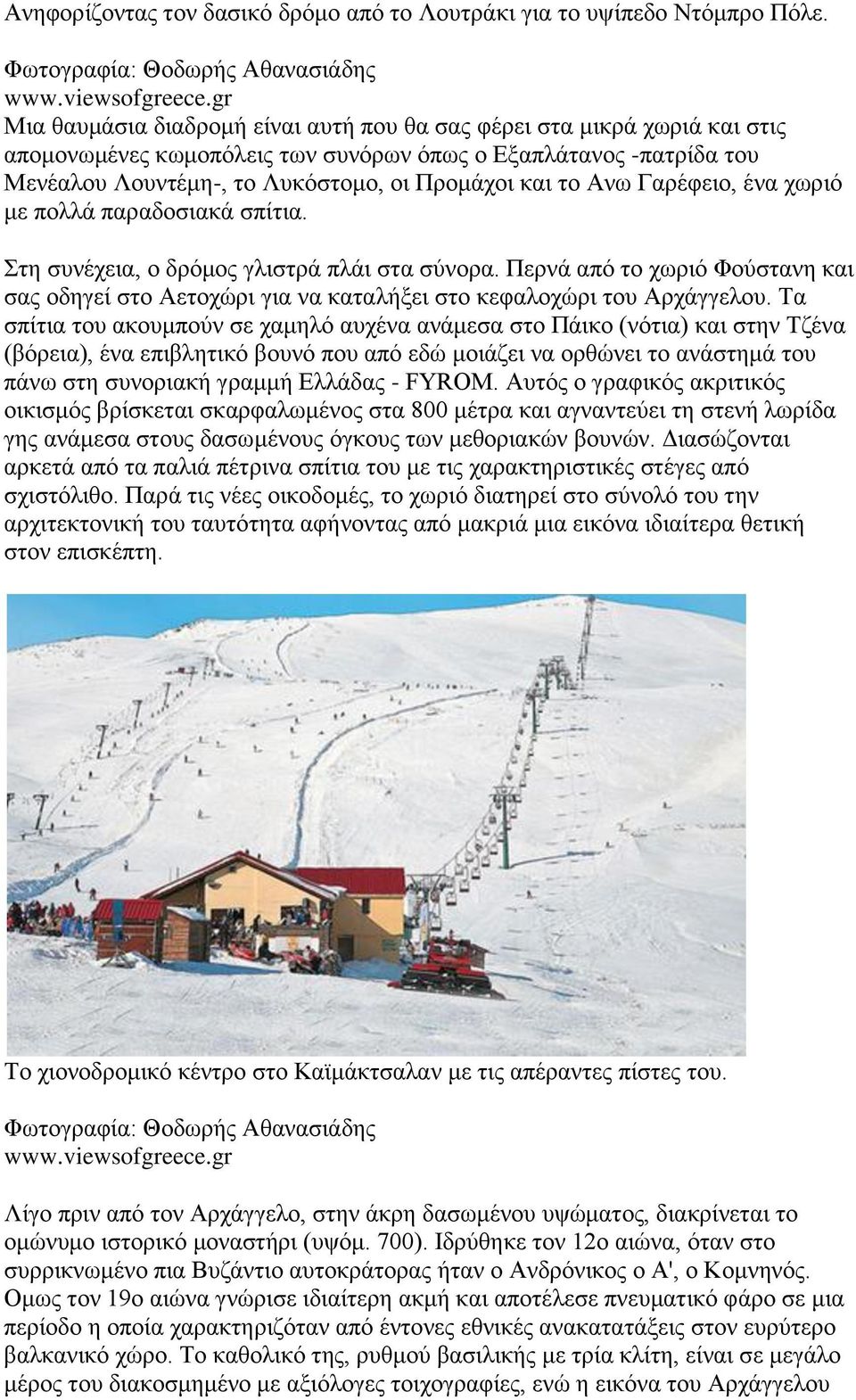 Γαρέφειο, ένα χωριό με πολλά παραδοσιακά σπίτια. Στη συνέχεια, ο δρόμος γλιστρά πλάι στα σύνορα. Περνά από το χωριό Φούστανη και σας οδηγεί στο Αετοχώρι για να καταλήξει στο κεφαλοχώρι του Αρχάγγελου.