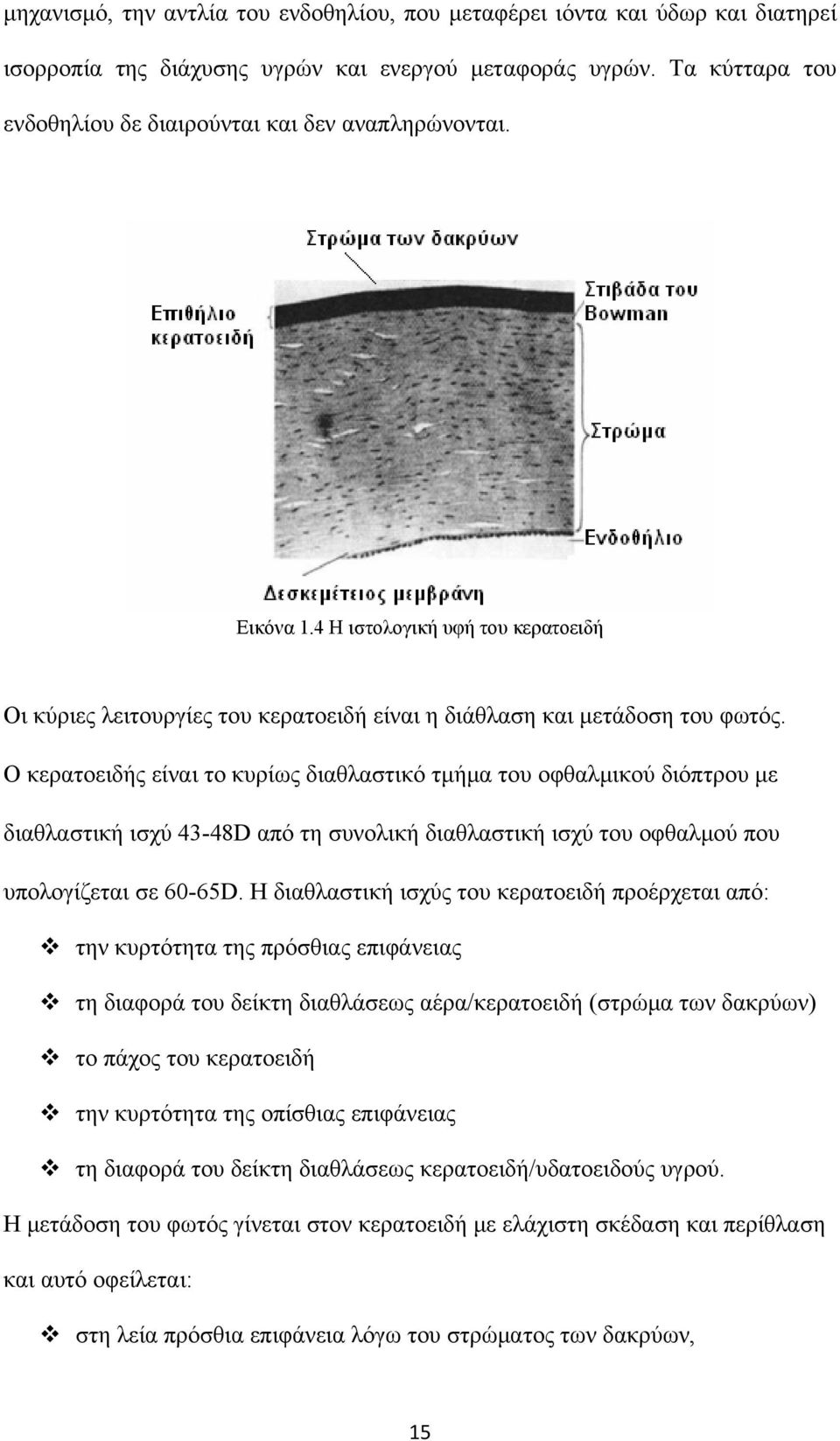 Ο κερατοειδής είναι το κυρίως διαθλαστικό τμήμα του οφθαλμικού διόπτρου με διαθλαστική ισχύ 43-48D από τη συνολική διαθλαστική ισχύ του οφθαλμού που υπολογίζεται σε 60-65D.