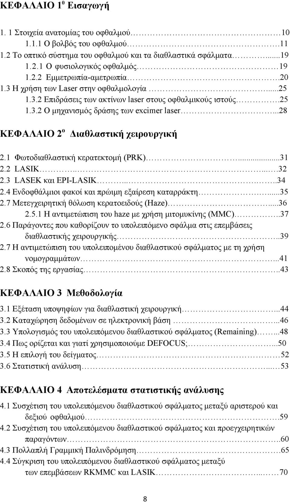 1 Φωτοδιαθλαστική κερατεκτομή (PRK)...31 2.2 LASIK......32 2.3 LASEK και EPI-LASIK......34 2.4 Ενδοφθάλμιοι φακοί και πρώιμη εξαίρεση καταρράκτη....35 2.7 Μετεγχειρητική θόλωση κερατοειδούς (Haze).