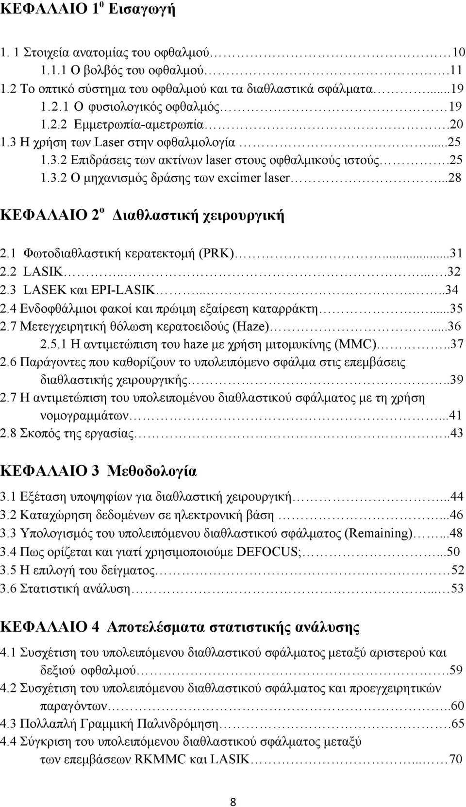 1 Φωτοδιαθλαστική κερατεκτομή (PRK)...31 2.2 LASIK......32 2.3 LASEK και EPI-LASIK......34 2.4 Ενδοφθάλμιοι φακοί και πρώιμη εξαίρεση καταρράκτη....35 2.7 Μετεγχειρητική θόλωση κερατοειδούς (Haze).