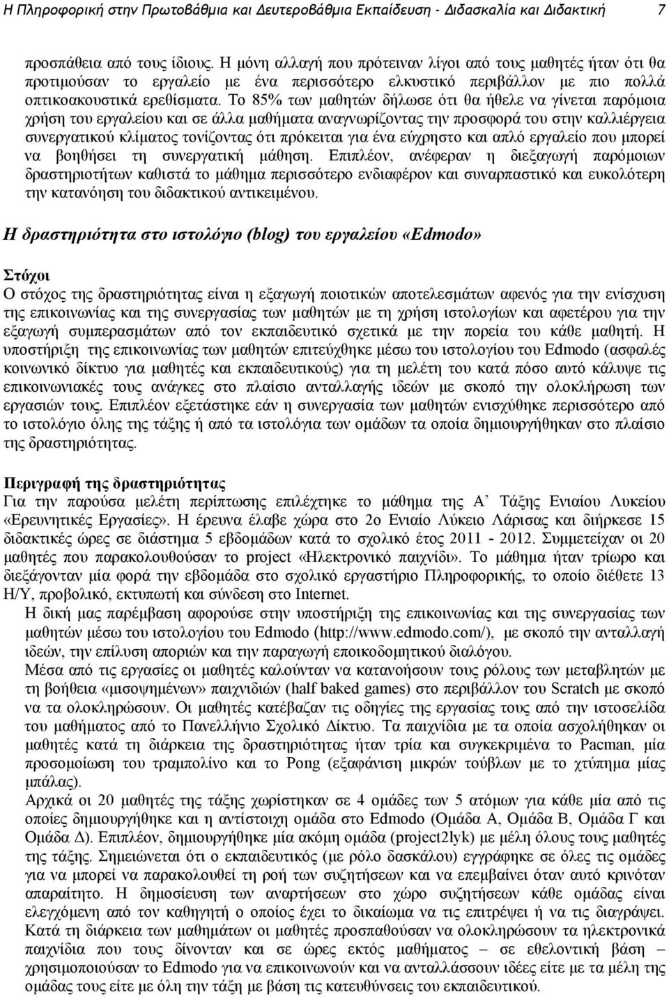 Το 85% των µαθητών δήλωσε ότι θα ήθελε να γίνεται παρόµοια χρήση του εργαλείου και σε άλλα µαθήµατα αναγνωρίζοντας την προσφορά του στην καλλιέργεια συνεργατικού κλίµατος τονίζοντας ότι πρόκειται για