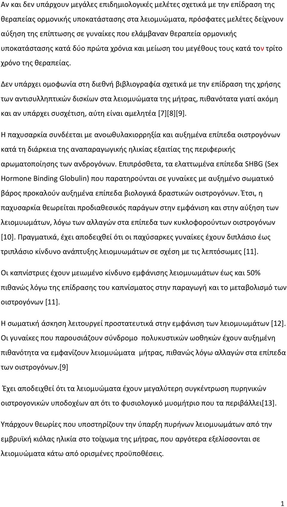 Δεν υπάρχει ομοφωνία στη διεθνή βιβλιογραφία σχετικά με την επίδραση της χρήσης των αντισυλληπτικών δισκίων στα λειομυώματα της μήτρας, πιθανότατα γιατί ακόμη και αν υπάρχει συσχέτιση, αύτη είναι