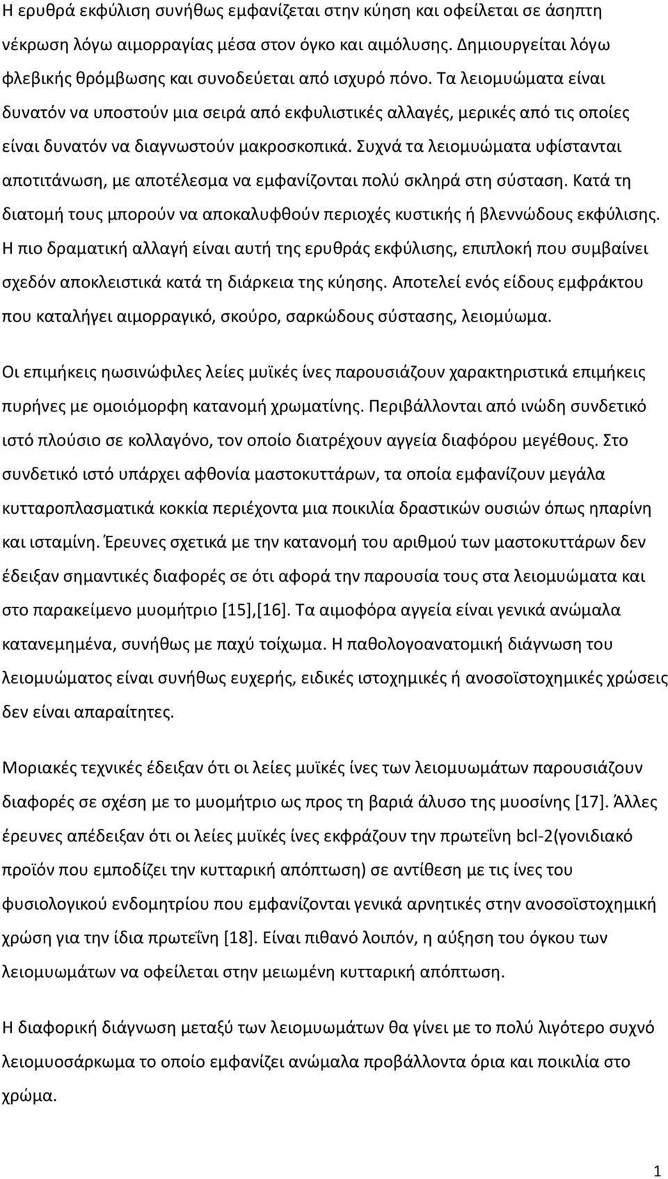 Συχνά τα λειομυώματα υφίστανται αποτιτάνωση, με αποτέλεσμα να εμφανίζονται πολύ σκληρά στη σύσταση. Κατά τη διατομή τους μπορούν να αποκαλυφθούν περιοχές κυστικής ή βλεννώδους εκφύλισης.