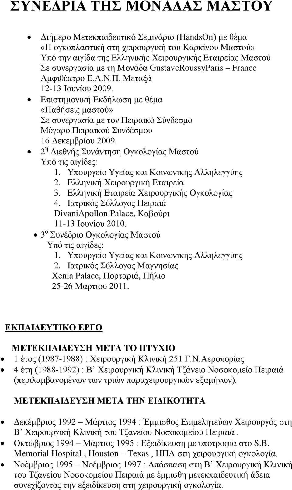 Επιστημονική Εκδήλωση με θέμα «Παθήσεις μαστού» Σε συνεργασία με τον Πειραικό Σύνδεσμο Μέγαρο Πειραικού Συνδέσμου 16 Δεκεμβρίου 2009. 2 η Διεθνής Συνάντηση Ογκολογίας Μαστού Υπό τις αιγίδες: 1.