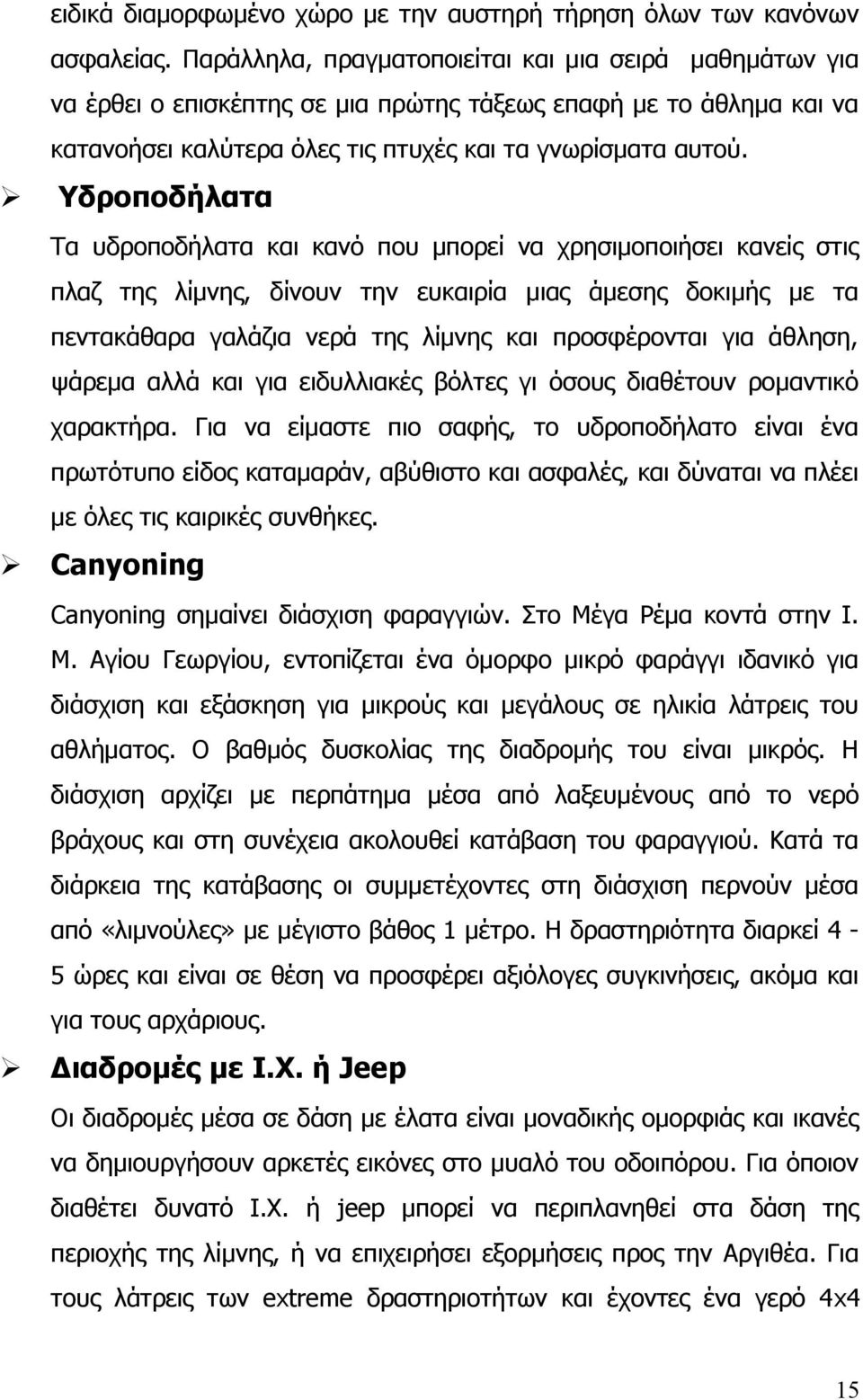 Υδροποδήλατα Τα υδροποδήλατα και κανό που μπορεί να χρησιμοποιήσει κανείς στις πλαζ της λίμνης, δίνουν την ευκαιρία μιας άμεσης δοκιμής με τα πεντακάθαρα γαλάζια νερά της λίμνης και προσφέρονται για